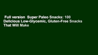 Full version  Super Paleo Snacks: 100 Delicious Low-Glycemic, Gluten-Free Snacks That Will Make