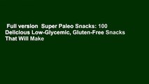 Full version  Super Paleo Snacks: 100 Delicious Low-Glycemic, Gluten-Free Snacks That Will Make