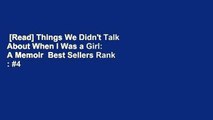 [Read] Things We Didn't Talk About When I Was a Girl: A Memoir  Best Sellers Rank : #4