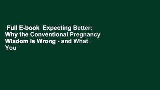 Full E-book  Expecting Better: Why the Conventional Pregnancy Wisdom is Wrong - and What You