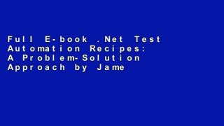 Full E-book .Net Test Automation Recipes: A Problem-Solution Approach by James D. McCaffrey