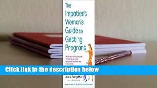 Full E-book  The Impatient Woman's Guide to Getting Pregnant  For Online