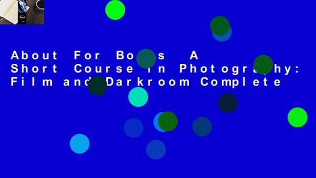 About For Books  A Short Course in Photography: Film and Darkroom Complete