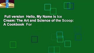 Full version  Hello, My Name Is Ice Cream: The Art and Science of the Scoop: A Cookbook  For