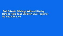 Full E-book  Siblings Without Rivalry: How to Help Your Children Live Together So You Can Live