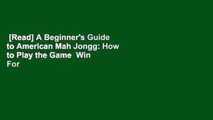 [Read] A Beginner's Guide to American Mah Jongg: How to Play the Game  Win  For Free