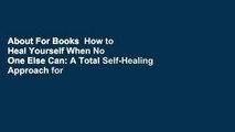 About For Books  How to Heal Yourself When No One Else Can: A Total Self-Healing Approach for