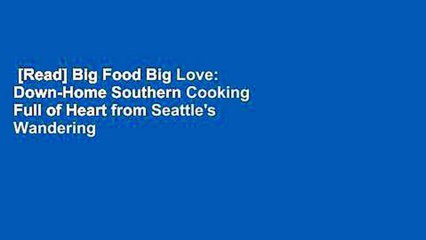 [Read] Big Food Big Love: Down-Home Southern Cooking Full of Heart from Seattle's Wandering