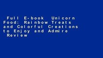 Full E-book  Unicorn Food: Rainbow Treats and Colorful Creations to Enjoy and Admire  Review