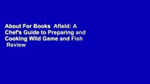 About For Books  Afield: A Chef's Guide to Preparing and Cooking Wild Game and Fish  Review