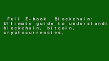 Full E-book  Blockchain: Ultimate guide to understanding blockchain, bitcoin, cryptocurrencies,
