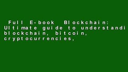 Full E-book  Blockchain: Ultimate guide to understanding blockchain, bitcoin, cryptocurrencies,