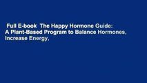 Full E-book  The Happy Hormone Guide: A Plant-Based Program to Balance Hormones, Increase Energy,