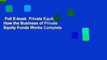 Full E-book  Private Equity: How the Business of Private Equity Funds Works Complete