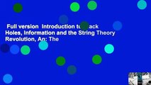 Full version  Introduction to Black Holes, Information and the String Theory Revolution, An: The