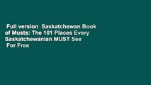 Full version  Saskatchewan Book of Musts: The 101 Places Every Saskatchewanian MUST See  For Free