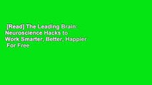 [Read] The Leading Brain: Neuroscience Hacks to Work Smarter, Better, Happier  For Free