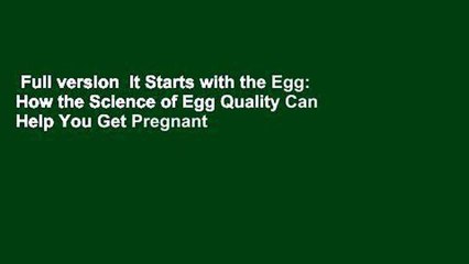 Full version  It Starts with the Egg: How the Science of Egg Quality Can Help You Get Pregnant