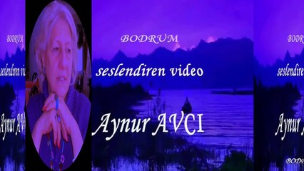 BODRUM ٭٭yazan seslendiren video ٭٭Aynur AVCI