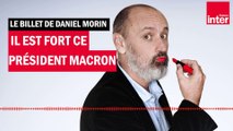 Emmanuel Macron, il est fort ce président - Le billet de Daniel Morin