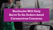 Starbucks Will Only Serve To-Go Orders Amid Coronavirus Concerns