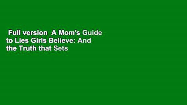 Full version A Mom's Guide to Lies Girls Believe: And the Truth that Sets Them Free For Kindle