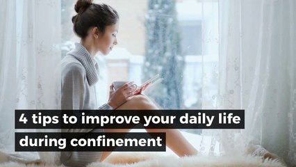 4 tips to improve your daily life during confinement