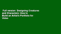 Full version  Designing Creatures and Characters: How to Build an Artist's Portfolio for Video