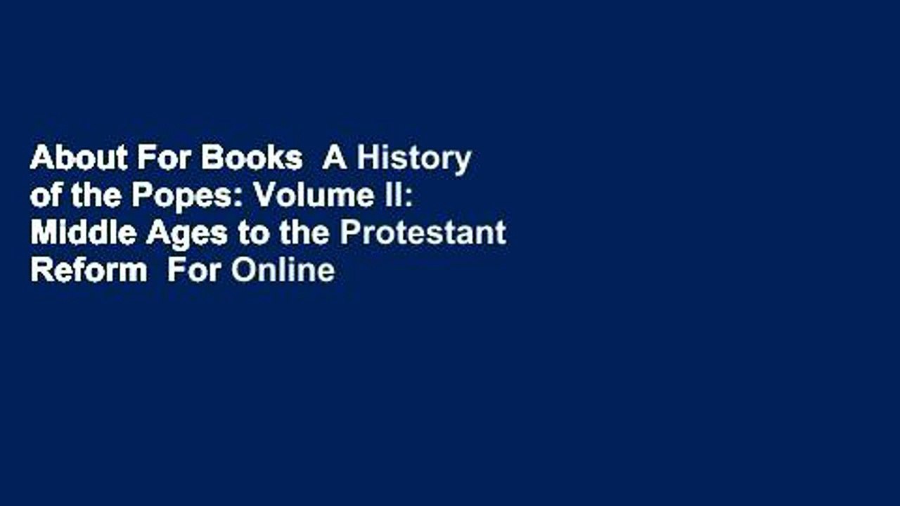 About For Books  A History of the Popes: Volume II: Middle Ages to the Protestant Reform  For Online