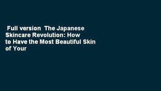 Full version  The Japanese Skincare Revolution: How to Have the Most Beautiful Skin of Your