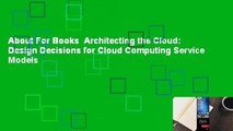 About For Books  Architecting the Cloud: Design Decisions for Cloud Computing Service Models