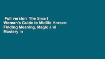 Full version  The Smart Woman's Guide to Midlife Horses: Finding Meaning, Magic and Mastery in