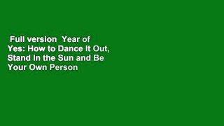 Full version  Year of Yes: How to Dance It Out, Stand in the Sun and Be Your Own Person  Best