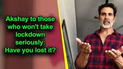 Akshay to those who won't take lockdown seriously: Have you lost it?