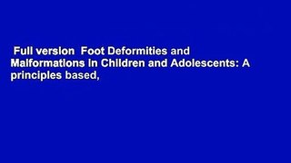 Full version  Foot Deformities and Malformations in Children and Adolescents: A principles based,