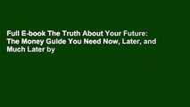 Full E-book The Truth About Your Future: The Money Guide You Need Now, Later, and Much Later by