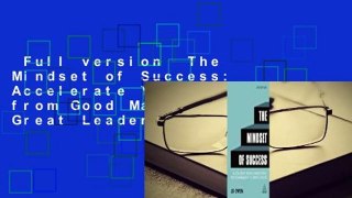 Full version  The Mindset of Success: Accelerate Your Career from Good Manager to Great Leader