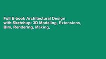 Full E-book Architectural Design with Sketchup: 3D Modeling, Extensions, Bim, Rendering, Making,