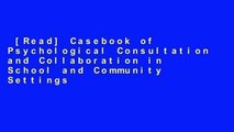 [Read] Casebook of Psychological Consultation and Collaboration in School and Community Settings