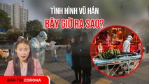 Bản Tin Corona - Tình hình Vũ Hán bây giờ ra sao trong mùa dịch Covid-19