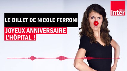 Joyeux anniversaire l'hôpital et son personnel soignant - Le Billet de Nicole Ferroni