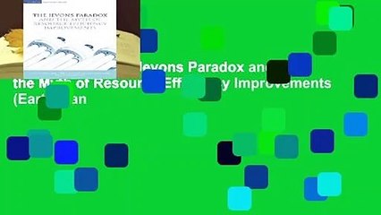 Full version  The Jevons Paradox and the Myth of Resource Efficiency Improvements (Earthscan