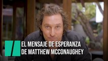 El mensaje de esperanza de Matthew McConaughey por el coronavirus