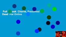 Full E-book  Charlie, Presumed Dead  For Online