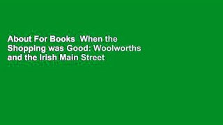 About For Books  When the Shopping was Good: Woolworths and the Irish Main Street  For Kindle