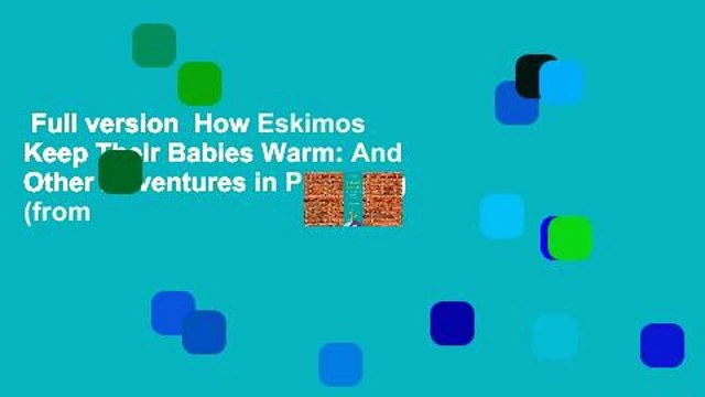 Full version How Eskimos Keep Their Babies Warm: And Other Adventures in Parenting (from