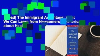 [Read] The Immigrant Advantage: What We Can Learn from Newcomers to America about Health,