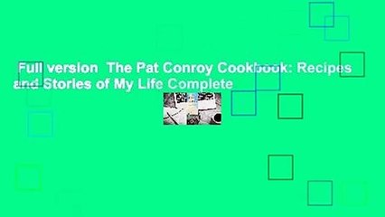 Full version  The Pat Conroy Cookbook: Recipes and Stories of My Life Complete