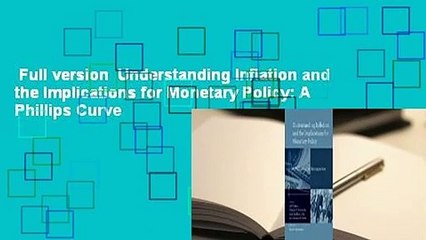 Full version  Understanding Inflation and the Implications for Monetary Policy: A Phillips Curve