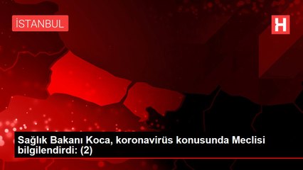 Sağlık Bakanı Koca, koronavirüs konusunda Meclisi bilgilendirdi: (2)
